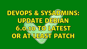 DevOps & SysAdmins: Update Debian 6.0.10 to latest or at least patch (2 Solutions!!)