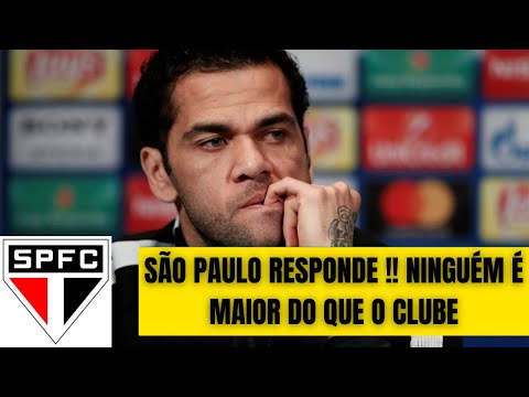 🔴⚫⚪ São Paulo Responde Declaração de Daniel Alves: Ninguém é Maior do que o Clube (ULTIMAS NOTÍCIAS)