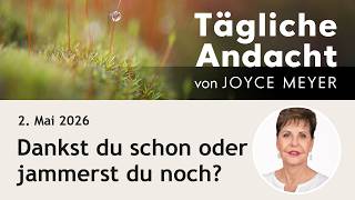 Dankst du schon oder jammerst du noch? – Tägliche Andacht von Joyce Meyer | 02.05.