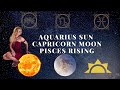 THE BIG 3: Aquarius Sun Capricorn Moon Pisces Rising