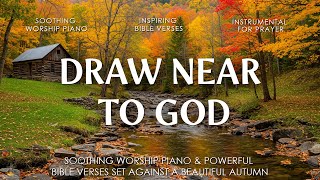 Draw Near To God - Calming Piano Worship & Uplifting Bible Verses in Fall Serenity | Christian Piano