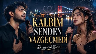 Kalbim Senden Vazgeçmedi 💔 | Duygusal Düet