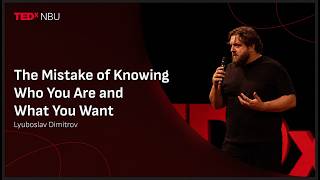 The Mistake of Knowing Who You Are and What You Want | Lyuboslav Dimitrov | TEDxNBU
