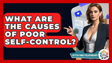 What Are The Causes Of Poor Self-control? - Better Family Relationships