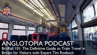 BritRail 101: The Definitive Guide to Train Travel in Britain for Visitors with Expert Tim Roebuck