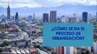 ¿Cómo se da el proceso de urbanización?