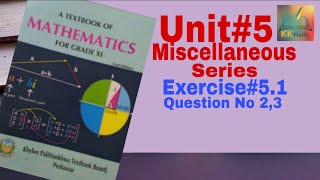 kpk board 11 class math unit 5 Miscellaneous Series Exercise 5.1 Question No 2,3 @KK Maths