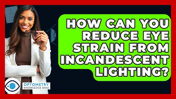 How Can You Reduce Eye Strain From Incandescent Lighting? - Optometry Knowledge Base