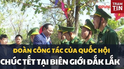 ĐOÀN CÔNG TÁC CỦA QUỐC HỘI THĂM, CHÚC TẾT CÁC ĐƠN VỊ QUÂN ĐỘI TẠI BIÊN GIỚI ĐẮK LẮK