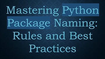 Mastering Python Package Naming: Rules and Best Practices