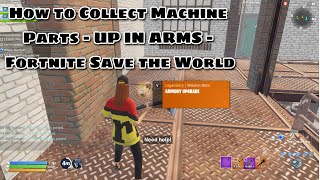 How to Collect Machine Parts - UP IN ARMS - Fortnite Save the World