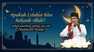 Apakah Leluhur Kita Kekasih Allah? Inilah Tanda & Penjelasan Gus Mukhlason Rosyid