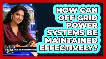 How Can Off-grid Power Systems Be Maintained Effectively? - Electrical Engineering Essentials