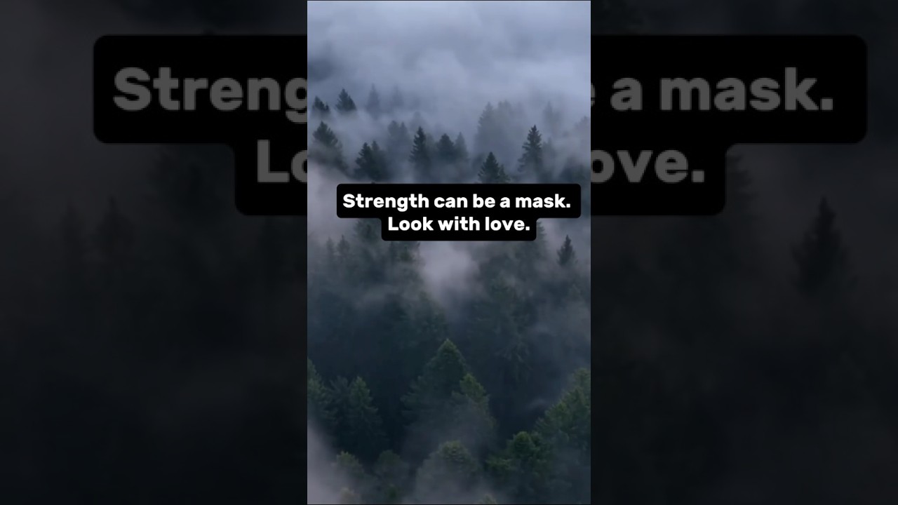 Strength can be a mask.Look with love. 