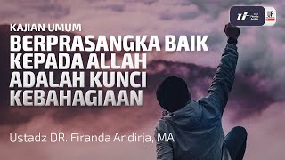 Berprasangka Baik Kepada Allah Adalah Kunci Kebahagiaan - Ust. Dr. Firanda Andirja M.A