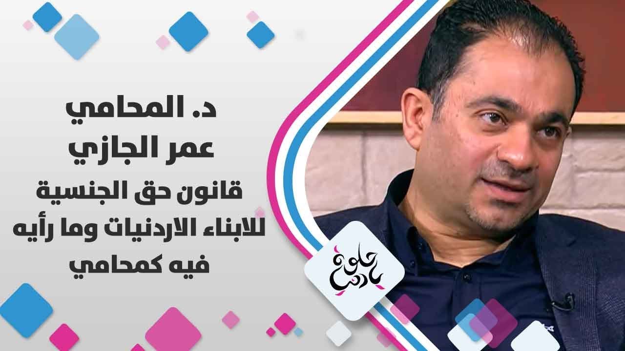 د. المحامي عمر الجازي - قانون حق الجنسية للابناء الاردنيات وما رأيه فيه كمحامي - حلوة يا دنيا