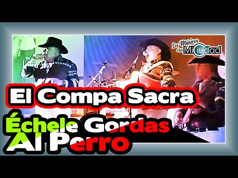 "Échele Gordas Al Perro"  El Compa Sacra “El Último Razo”