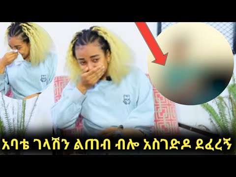 አባቴ ገላሽን ልጠብ ብሎ አስገድዶ ደፈረኝ