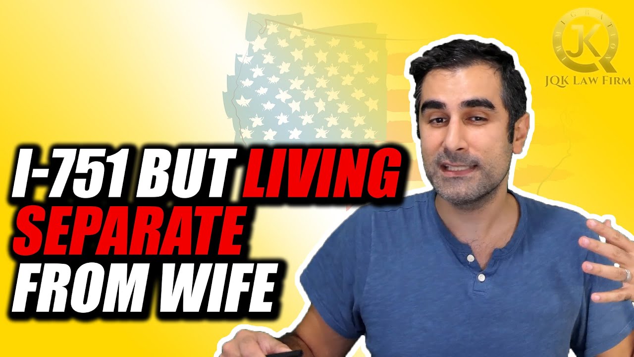 I751 and Living Separately From Wife YouTube