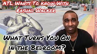 ATL Wants To Know w Rashad Walker What Turns You on in the Bedroom Does Size Matter FemTops