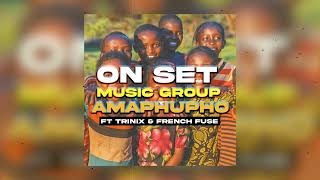 ON SET GROUP- AMAPHUPHO X TRINIX & FRENCH FUSE