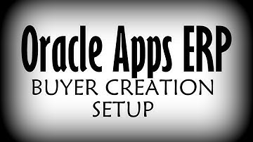 Oracle Apps ERP Buyer Creation Setup