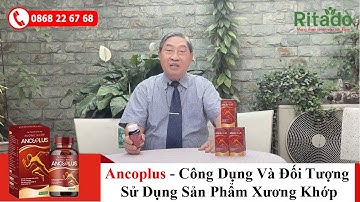 ANCOPLUS - CÔNG DỤNG VÀ ĐỐI TƯỢNG SỬ DỤNG SẢN PHẨM XƯƠNG KHỚP