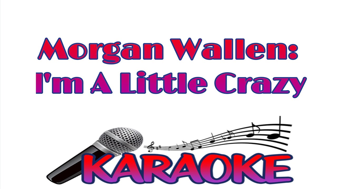 I'm A Little Crazy - Morgan Wallen (Karaoke)(With Lyrics) I'm A Little Crazy - Morgan Wallen (Karaoke)(With Lyrics)