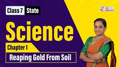 CLASS - 7  STATE || SCIENCE - CHAPTER 1 - REAPING GOLD FROM SOIL