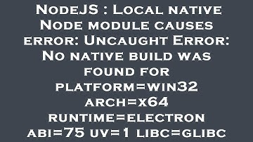 NodeJS : Local native Node module causes error: Uncaught Error: No native build was found for platfo