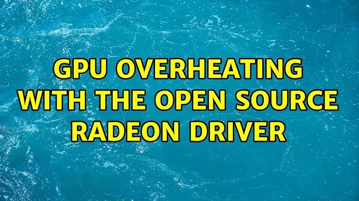 GPU overheating with the open source radeon driver
