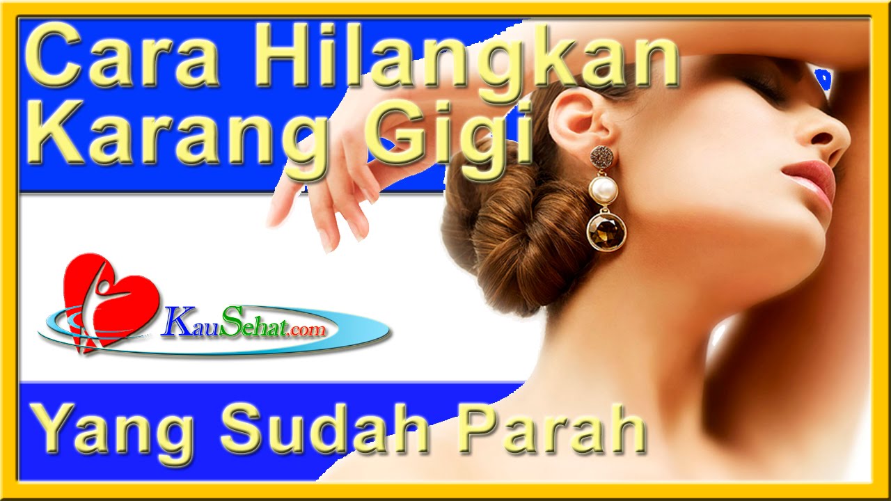 Cara Menghilangkan Karang Gigi Yang Sudah Parah - PeRAWATan Kesehatan