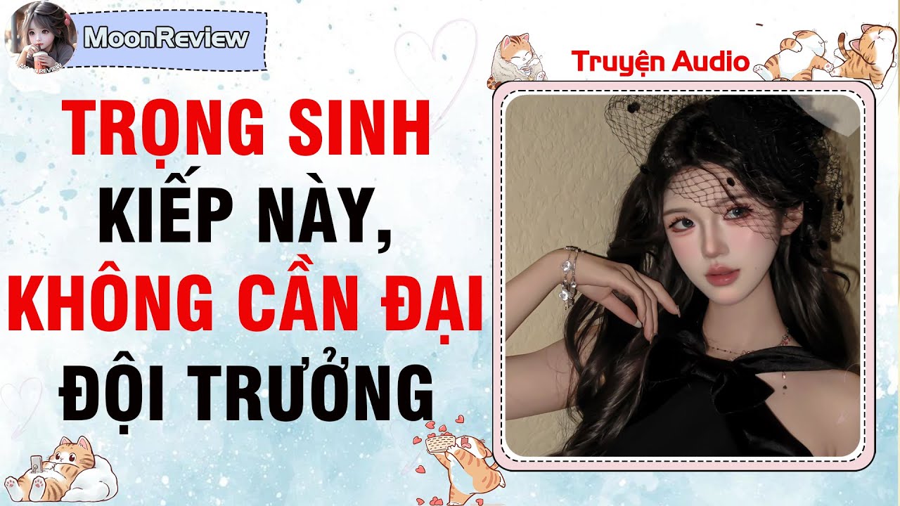 Truyện Audio TRỌNG SINH KIẾP NÀY, KHÔNG CẦN ĐẠI ĐỘI TRƯỞNG | Moonreview