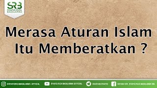Merasa Aturan Islam  Itu Memberatkan ? - Ustadz DR Syafiq Riza Basalamah MA