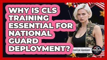 Why Is CLS Training Essential For National Guard Deployment? - The Frontline Guardians