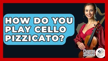 How Do You Play Cello Pizzicato? - Classical Serenade