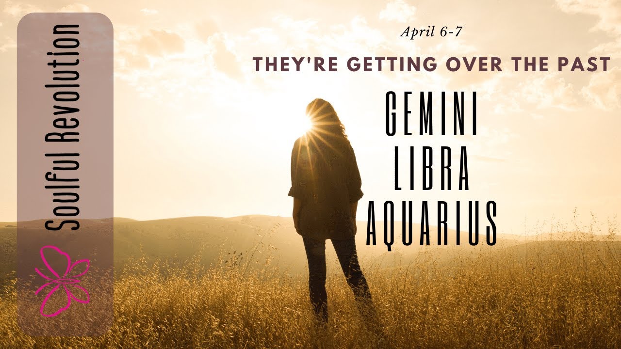 GEMINI LIBRA AQUARIUS *Channeled Message* Getting over the past AIR Sign April 6-7