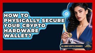How To Physically Secure Your Crypto Hardware Wallet? - All About Crypto Exchanges