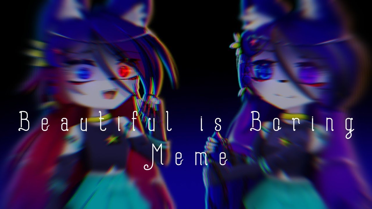 Beautiful is BoringMemeOriginalGacha+artGacha Club⚠️WT⚠️
