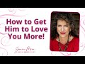 How to get him to love you more