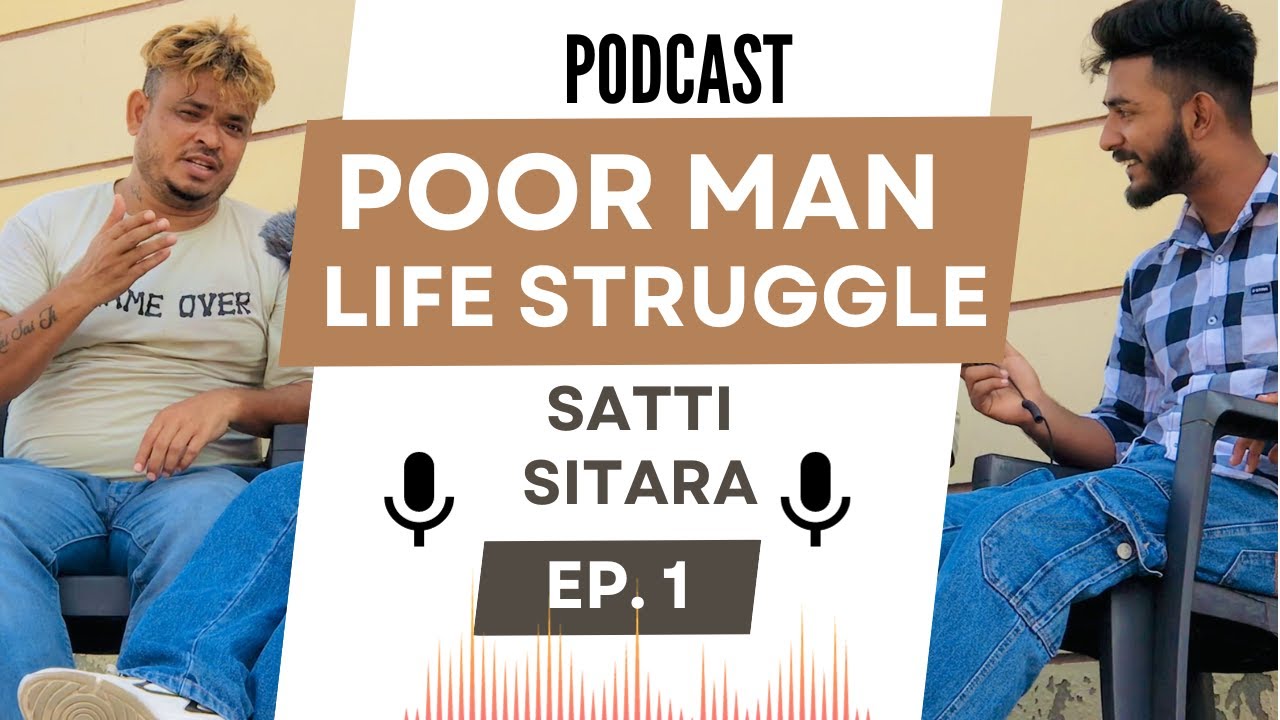 POOR MAN STRUGGLE LIFE (SATTI SITARA) PODCAST EP 1.