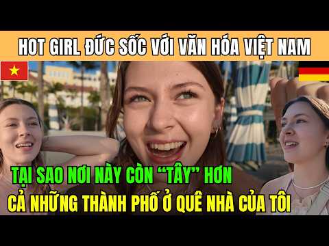 Hot girl Đức 'Sốc Văn Hóa': Tại sao nơi này của Việt Nam còn Tây hơn cả những thành phố của tôi?