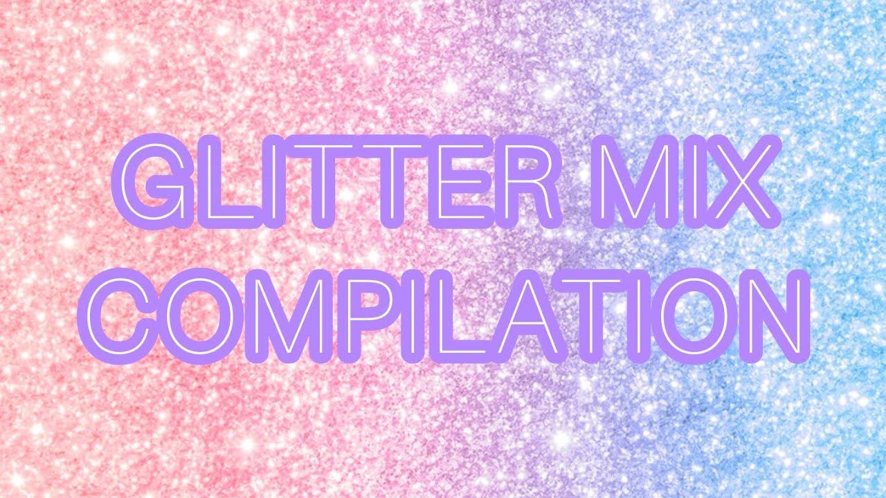 Glitter Mix Compilation 🪩