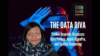 Full Debbie Reynolds The Data Diva Discusses Data Privacy And Apple Spatial Computing Update