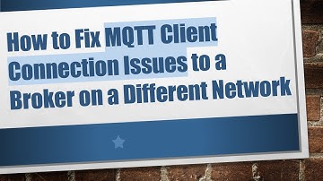 How to Fix MQTT Client Connection Issues to a Broker on a Different Network
