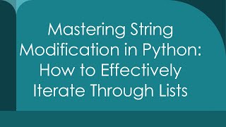 Mastering String Modification in Python: How to Effectively Iterate Through Lists