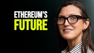 Cathie Wood Explains Ethereum&#39;s Potential Future