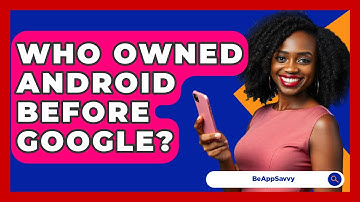 Who Owned Android Before Google? - Be App Savvy