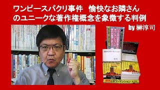ワンピース事件　愉快なお隣さんのユニークな著作権概念を象徴する判例　by 榊淳司