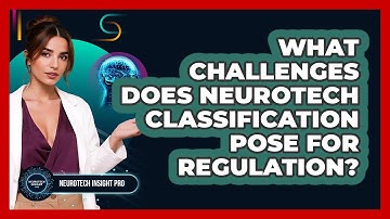 What Challenges Does Neurotech Classification Pose For Regulation? - Neurotech Insight Pro